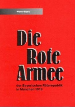 Die ROTE ARMEE der Bayerischen Räterepublik in München 1919 - Roos, Walter