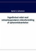 Fogedforbud rettet mod netværksoperatørers videreformidling af ophavsretskrænkelser - Jochumsen, Bjarke G.