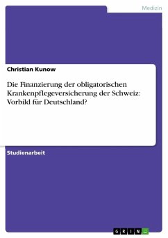 Die Finanzierung der obligatorischen Krankenpflegeversicherung der Schweiz: Vorbild für Deutschland? - Kunow, Christian