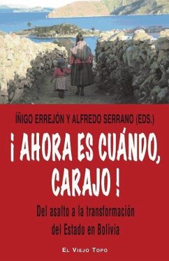 ¡Ahora es cuándo, carajo! : del asalto a la transformación del estado en Bolivia - Errejón Galván, Íñigo; Serrano Mancilla, Alfredo