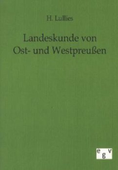Landeskunde von Ost- und Westpreußen - Lullies, H.
