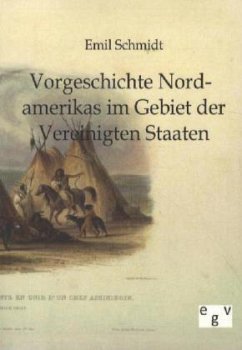 Vorgeschichte Nordamerikas im Gebiet der Vereinigten Staaten - Schmidt, Emil