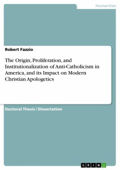 The Origin, Proliferation, and Institutionalization of Anti-Catholicism in America, and its Impact on Modern Christian Apologetics - Fazzio, Robert
