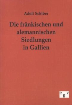 Die fränkischen und alemannischen Siedlungen in Gallien - Schiber, Adolf
