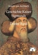 Geschichte Kaiser Sigmunds - Aschbach, Joseph