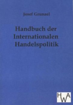 Handbuch der Internationalen Handelspolitik - Grunzel, Joseph