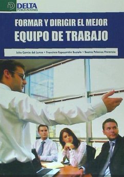 Formar y dirigir el mejor equipo de trabajo - Espasandín Bustelo, Francisco; García del Junco, Julio; Palacios Florencio, Beatriz