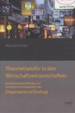 Theorietransfer in den Wirtschaftswissenschaften: Explanatorische Defizite und normative Konsequenzen der Organizational Ecology - Scholz, Markus