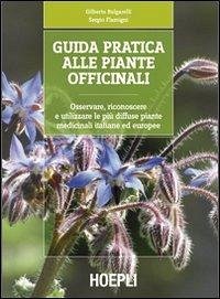 Guida pratica alle piante officinali. Osservare, riconoscere e utilizzare le più diffuse piante medicinali italiane ed europee - Bulgarelli, Gilberto; Flamigni, Sergio