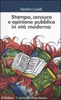 Stampa, censura e opinione pubblica in età moderna - Landi, Sandro