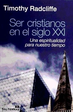 Ser cristianos en el siglo XXI : una espiritualidad para nuestro tiempo - Radcliffe, Timothy