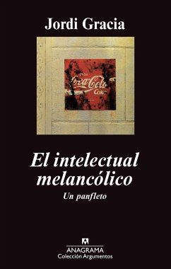 El intelectual melancólico : un panfleto - Gracia, Jordi