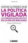 La política vigilada : la comunicación política en la era de Wikileaks - Gutiérrez-Rubí, Antoni; Universitat Oberta de Catalunya