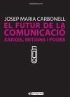 El futur de la comunicació : xarxes, mitjans i poder - Carbonell Abelló, Josep María
