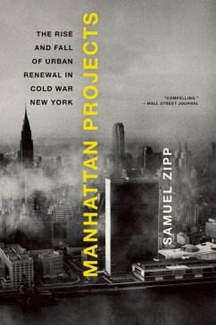 Manhattan Projects: The Rise and Fall of Urban Renewal in Cold War New York - Zipp, Samuel