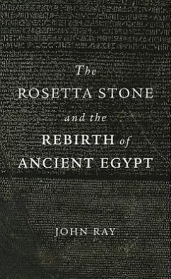 The Rosetta Stone and the Rebirth of Ancient Egypt - Ray, John