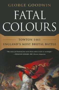 Fatal Colours: Towton 1461 - England's Most Brutal Battle - Goodwin, George