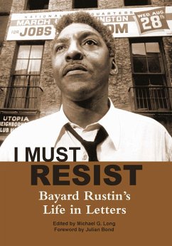 I Must Resist: Bayard Rustin's Life in Letters - Rustin, Bayard