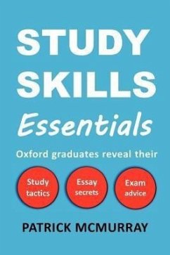 Study Skills Essentials: Oxford Graduates Reveal Their Study Tactics, Essay Secrets and Exam Advice - McMurray, Patrick
