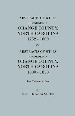 Abstracts of Wills Recorded in Orange County, North Cjaorlina, 1752-1800 [And] Abstracts of Wills Recorded in Orange County, North Carolina, 1800-1850 - Shields, Ruth Herndon