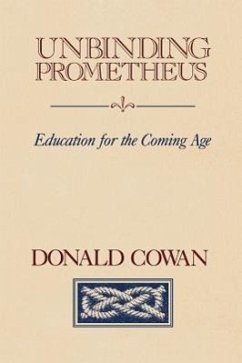 Unbinding Prometheus: Education for the Coming Age - Cowan, Donald