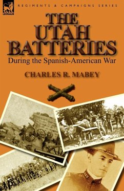 The Utah Batteries During the Spanish-American War - Mabey, Charles R.