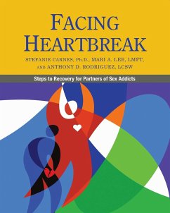 Facing Heartbreak: Steps to Recovery for Partners of Sex Addicts - Carnes, Stefanie; Lee, Mari A.; Rodriguez, Anthony D.