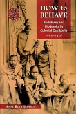 How to Behave: Buddhism and Modernity in Colonial Cambodia, 1860-1930