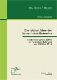Die letzten Jahre der kaiserlichen Bukowina: Studien zur Landespolitik im Herzogtum Bukowina von 1909 bis 1914