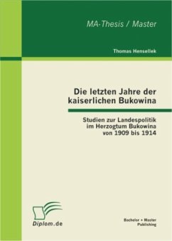 Die letzten Jahre der kaiserlichen Bukowina: Studien zur Landespolitik im Herzogtum Bukowina von 1909 bis 1914 - Hensellek, Thomas