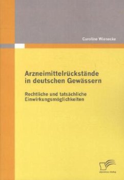 Arzneimittelrückstände in deutschen Gewässern: Rechtliche und tatsächliche Einwirkungsmöglichkeiten - Wienecke, Caroline
