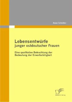 Lebensentwürfe junger ostdeutscher Frauen: Eine qualitative Betrachtung der Bedeutung der Erwerbstätigkeit - Schröter, Anne