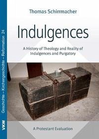 Indulgences: A History of Theology and Reality of Indulgences and Purgatory - Schirrmacher, Thomas