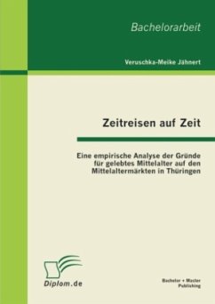 Zeitreisen auf Zeit: Eine empirische Analyse der Gründe für gelebtes Mittelalter auf den Mittelaltermärkten in Thüringen - Jähnert, Veruschka-Meike