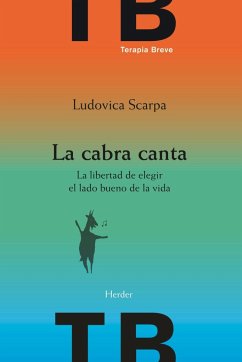 La cabra canta : la libertad de elegir el lado bueno de la vida - Scarpa, Ludovica