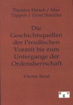 Die Geschichtsquellen der Preußischen Vorzeit bis zum Untergange der Ordensherrschaft - Hirsch, Theodor; Töppen, Max; Strehlke, Ernst