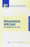 Pedagogia speciale. Per preparare alla vita Pedagogia speciale. Per preparare alla vita