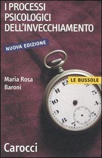 I processi psicologici dell'invecchiamento - Baroni, M. Rosa