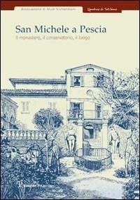 Cover San Michele a Pescia. Il monastero, il conservatorio, il luogo. Atti della Giornata di studio (29 novembre 2003)