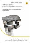 Isolatori sismici per edifici esistenti e di nuova costruzione. Principi fondamentali, criteri di progettazione, dettagli costruttivi Isolatori sismici per edifici esistenti e di nuova costruzione. Principi fondamentali, criteri di progettazione, dettagli costruttivi