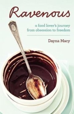 Ravenous: A Food Lover's Journey from Obsession to Freedom - Macy, Dayna