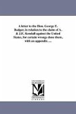 A letter to the Hon. George E. Badger, in relation to the claim of A. & J.E. Kendall against the United States, for certain wrongs done them, with an