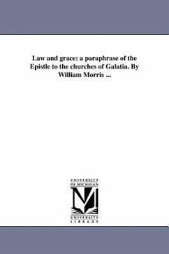 Law and grace: a paraphrase of the Epistle to the churches of Galatia. By William Morris ... - Bible N. T. Galatians English Paraphra