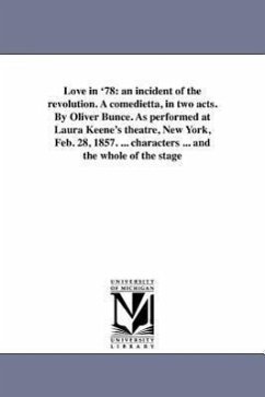 Love in '78: an incident of the revolution. A comedietta, in two acts. By Oliver Bunce. As performed at Laura Keene's theatre, New - Bunce, Oliver Bell