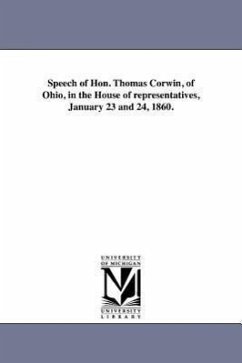 Speech of Hon. Thomas Corwin, of Ohio, in the House of representatives, January 23 and 24, 1860. - Corwin, Thomas