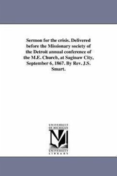 Sermon for the crisis. Delivered before the Missionary society of the Detroit annual conference of the M.E. Church, at Saginaw City, September 6, 1867 - Smart, James S.