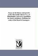 Essay on the history and growth of the Mercantile Library Co., of Philadelphia, and on its capabilities for future usefulness. Published by order of t - Mercantile Library Of Philadelphia