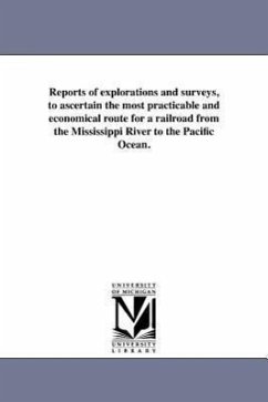 Reports of explorations and surveys, to ascertain the most practicable and economical route for a railroad from the Mississippi River to the Pacific O - United States War Dept