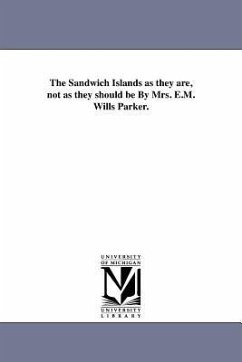 The Sandwich Islands as they are, not as they should be By Mrs. E.M. Wills Parker. - Parker, E. M. Wills