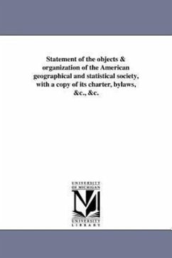 Statement of the objects & organization of the American geographical and statistical society, with a copy of its charter, bylaws, &c., &c. - American Geographical Society Of New Yor